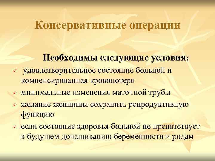 Консервативные операции Необходимы следующие условия: ü ü удовлетворительное состояние больной и компенсированная кровопотеря минимальные