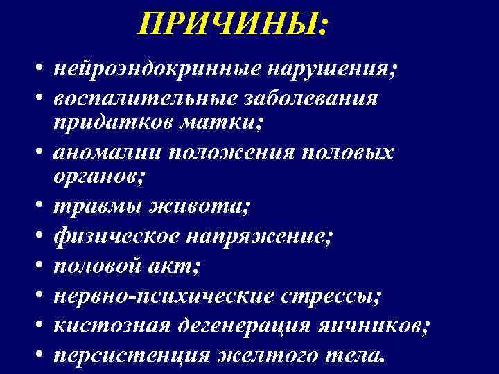 ПРИЧИНЫ: • нейроэндокринные нарушения; • воспалительные заболевания придатков матки; • аномалии положения половых органов;