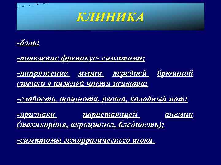 КЛИНИКА -боль; -появление френикус- симптома; -напряжение мышц передней стенки в нижней части живота; брюшной
