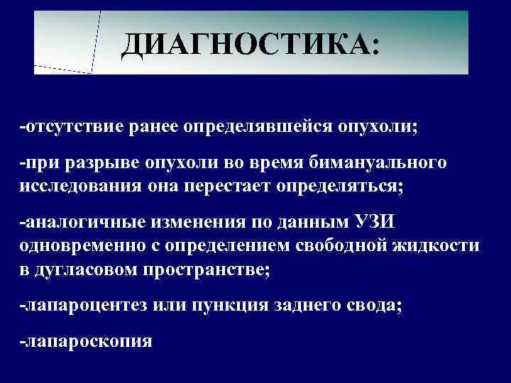 ДИАГНОСТИКА: -отсутствие ранее определявшейся опухоли; -при разрыве опухоли во время бимануального исследования она перестает