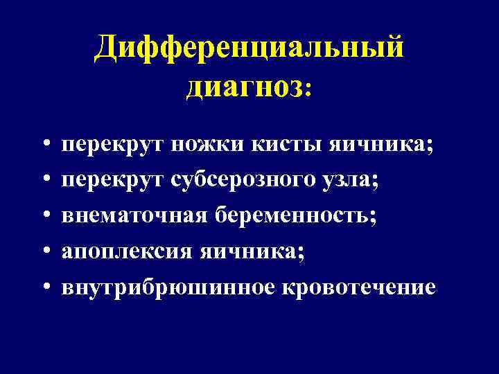 Дифференциальный диагноз: • • • перекрут ножки кисты яичника; перекрут субсерозного узла; внематочная беременность;