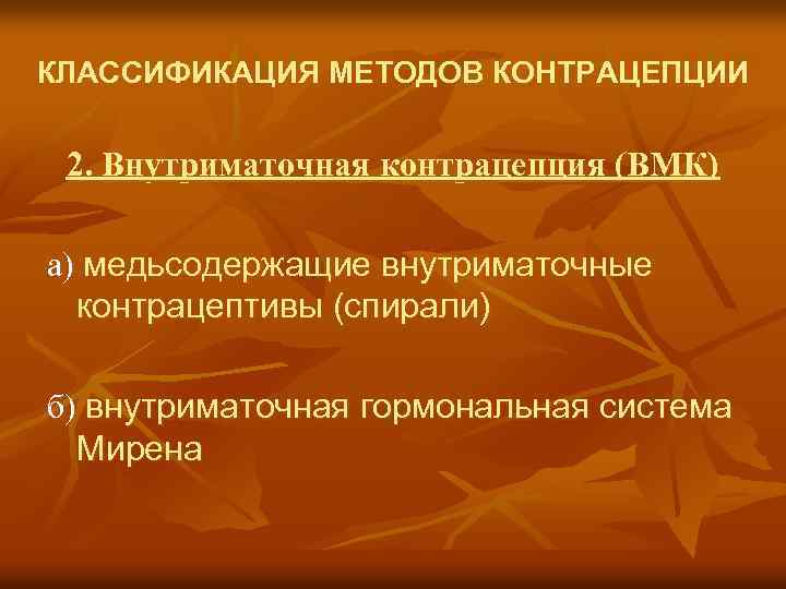 КЛАССИФИКАЦИЯ МЕТОДОВ КОНТРАЦЕПЦИИ 2. Внутриматочная контрацепция (ВМК) а) медьсодержащие внутриматочные контрацептивы (спирали) б) внутриматочная