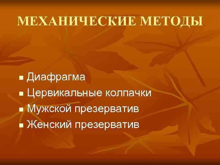 МЕХАНИЧЕСКИЕ МЕТОДЫ Диафрагма n Цервикальные колпачки n Мужской презерватив n Женский презерватив n 