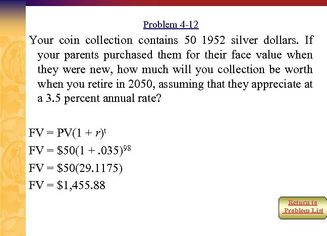 Problem 4 -12 Your coin collection contains 50 1952 silver dollars. If your parents