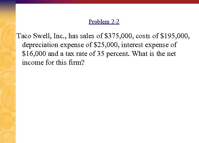Problem 2 -2 Taco Swell, Inc. , has sales of $375, 000, costs of