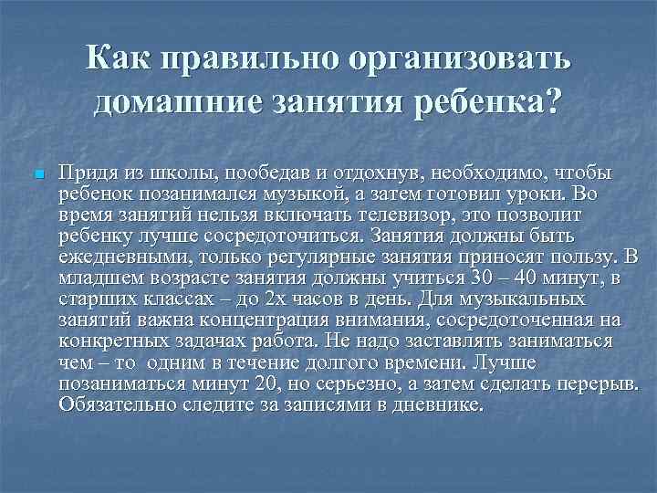 Как правильно организовать домашние занятия ребенка? n Придя из школы, пообедав и отдохнув, необходимо,