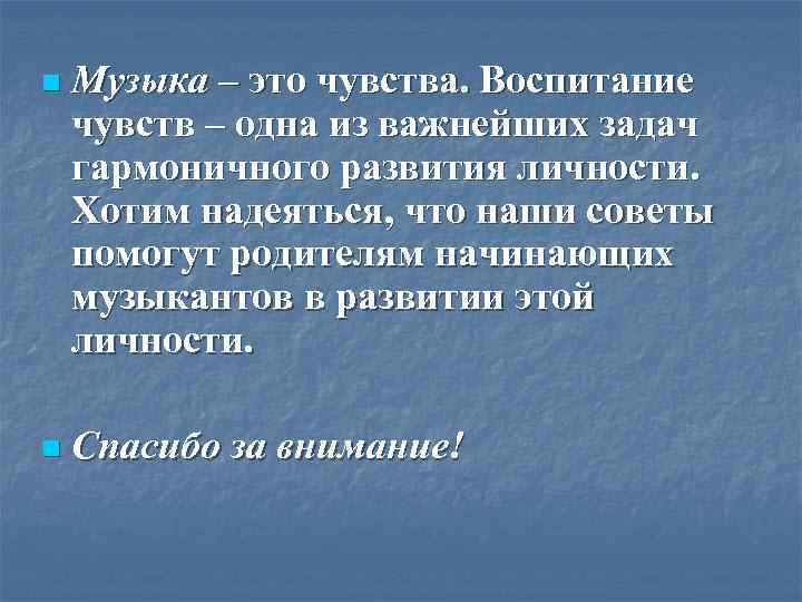 n Музыка – это чувства. Воспитание чувств – одна из важнейших задач гармоничного развития