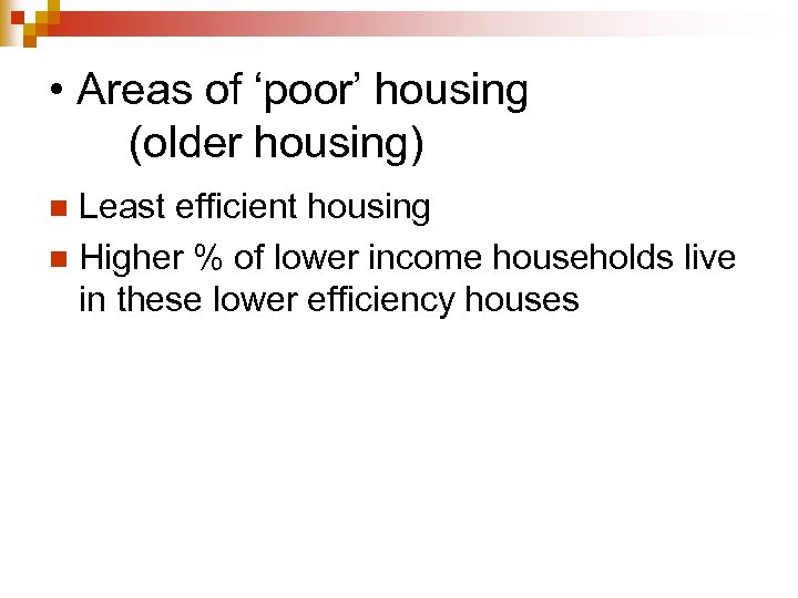  • Areas of ‘poor’ housing (older housing) Least efficient housing n Higher %