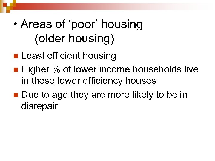  • Areas of ‘poor’ housing (older housing) Least efficient housing n Higher %