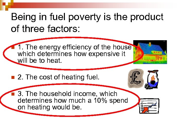 Being in fuel poverty is the product of three factors: n 1. The energy