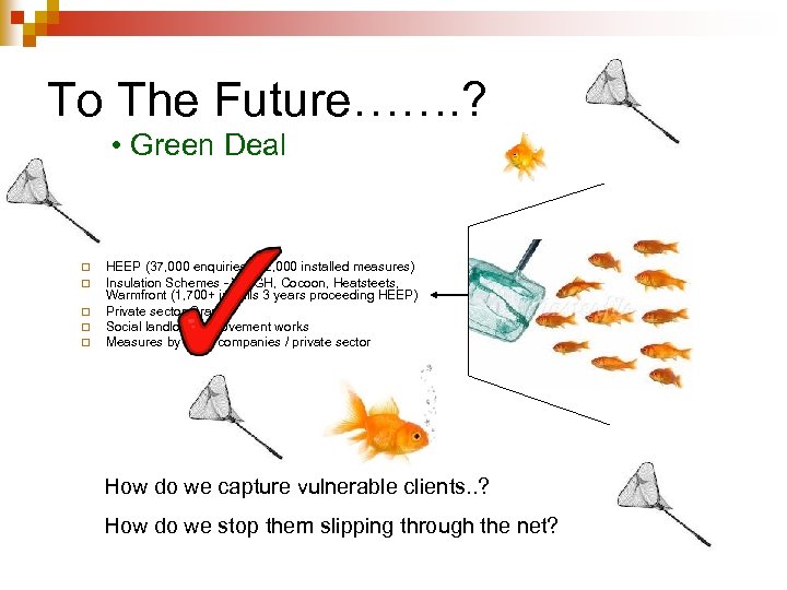 To The Future……. ? • Green Deal ¨ ¨ ¨ HEEP (37, 000 enquiries