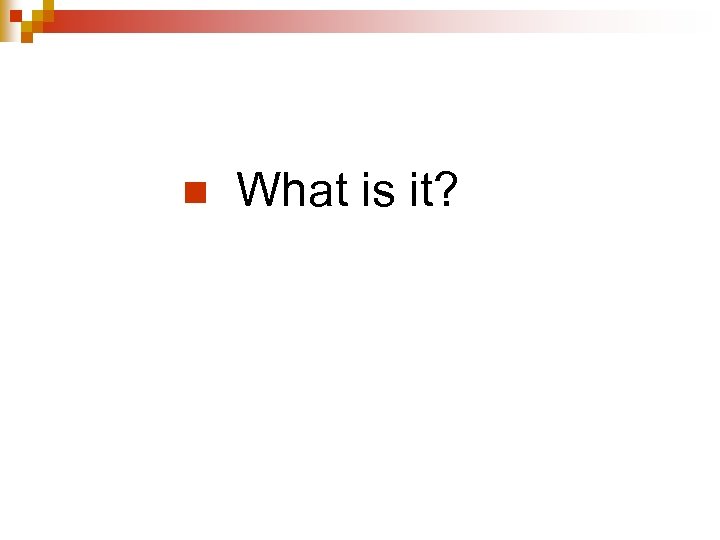 n What is it? 
