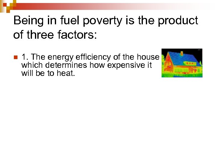 Being in fuel poverty is the product of three factors: n 1. The energy