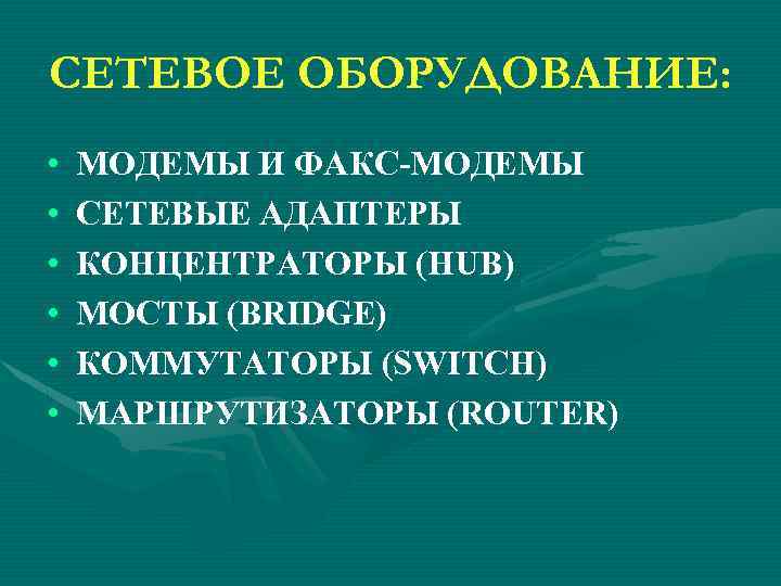 СЕТЕВОЕ ОБОРУДОВАНИЕ: • • • МОДЕМЫ И ФАКС-МОДЕМЫ СЕТЕВЫЕ АДАПТЕРЫ КОНЦЕНТРАТОРЫ (HUB) МОСТЫ (BRIDGE)