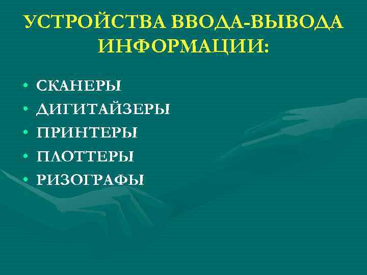 УСТРОЙСТВА ВВОДА-ВЫВОДА ИНФОРМАЦИИ: • • • СКАНЕРЫ ДИГИТАЙЗЕРЫ ПРИНТЕРЫ ПЛОТТЕРЫ РИЗОГРАФЫ 