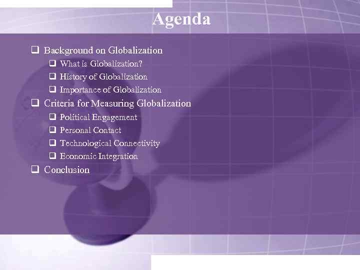 Agenda q Background on Globalization q What is Globalization? q History of Globalization q