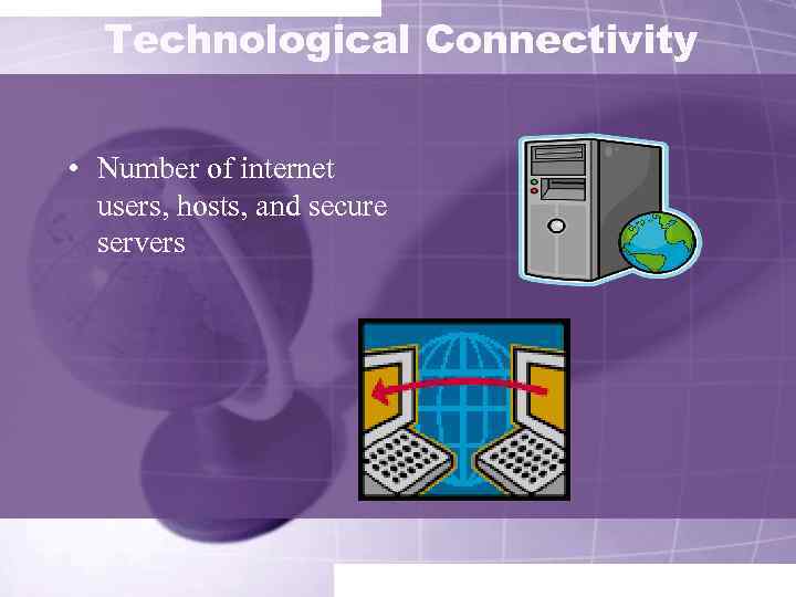 Technological Connectivity • Number of internet users, hosts, and secure servers 