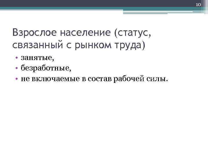 10 Взрослое население (статус, связанный с рынком труда) • занятые, • безработные, • не