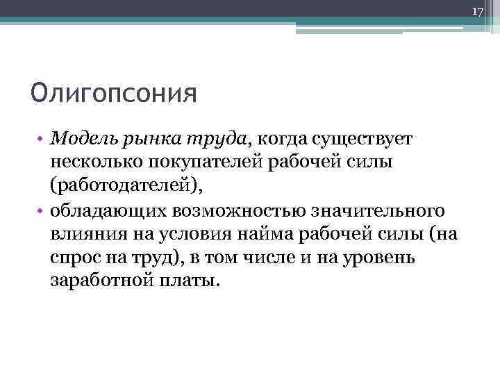 17 Олигопсония • Модель рынка труда, когда существует несколько покупателей рабочей силы (работодателей), •