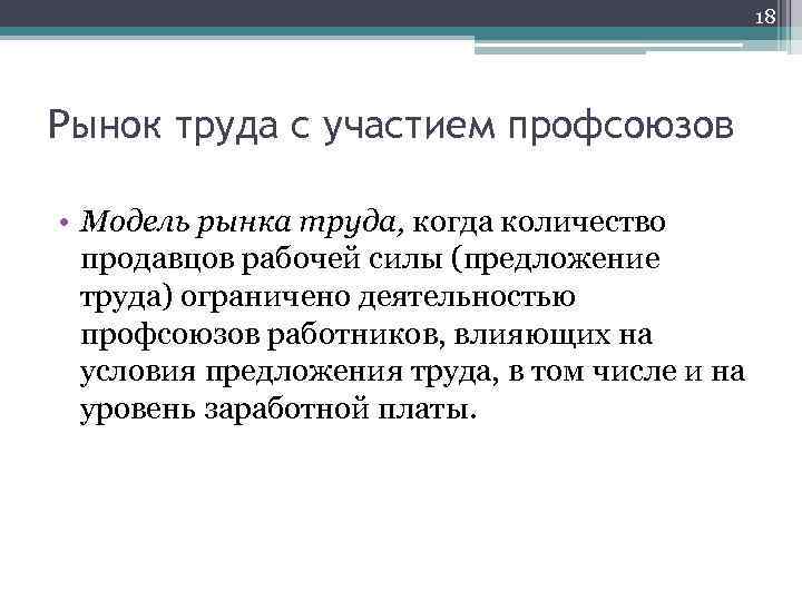 18 Рынок труда с участием профсоюзов • Модель рынка труда, когда количество продавцов рабочей