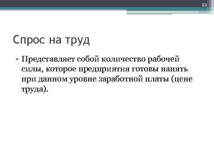 21 Спрос на труд • Представляет собой количество рабочей силы, которое предприятия готовы нанять