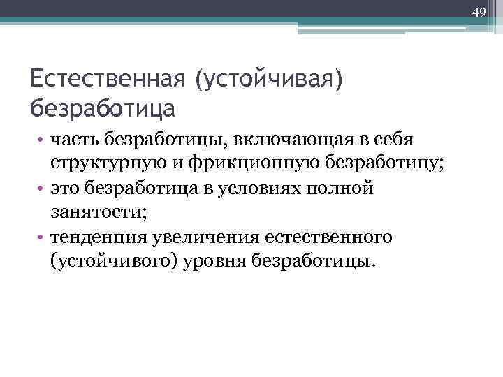 49 Естественная (устойчивая) безработица • часть безработицы, включающая в себя структурную и фрикционную безработицу;
