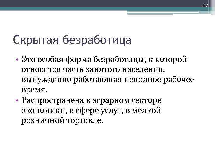 57 Скрытая безработица • Это особая форма безработицы, к которой относится часть занятого населения,