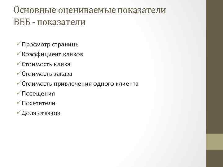 Основные оцениваемые показатели ВЕБ - показатели üПросмотр страницы üКоэффициент кликов üСтоимость клика üСтоимость заказа