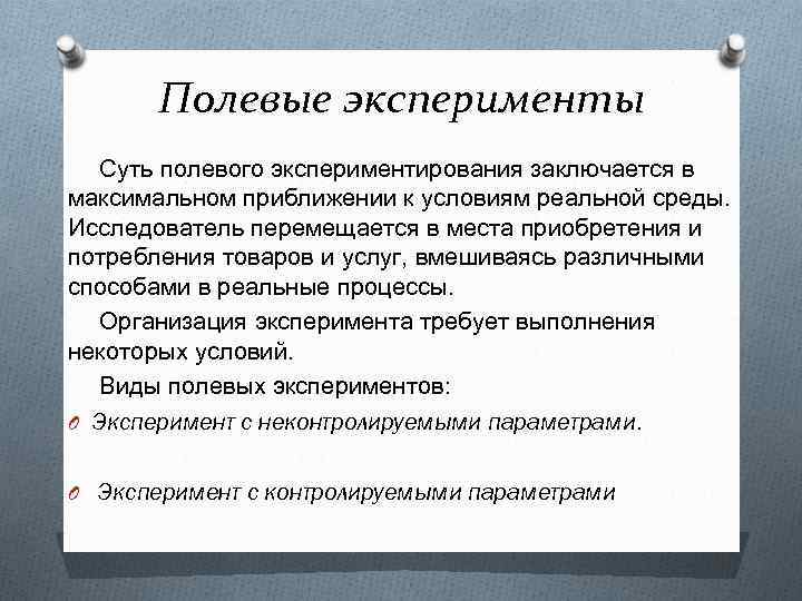 Полевые эксперименты Суть полевого экспериментирования заключается в максимальном приближении к условиям реальной среды. Исследователь