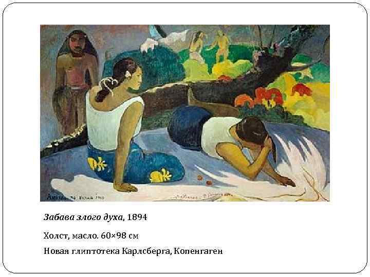Забава злого духа, 1894 Холст, масло. 60× 98 см Новая глиптотека Карлсберга, Копенгаген 