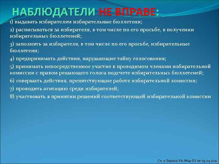 НАБЛЮДАТЕЛИ НЕ ВПРАВЕ: 1) выдавать избирателям избирательные бюллетени; 2) расписываться за избирателя, в том