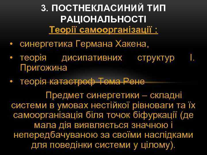 3. ПОСТНЕКЛАСИНИЙ ТИП РАЦІОНАЛЬНОСТІ Теорії самоорганізації : • синергетика Германа Хакена, • теорія дисипативних