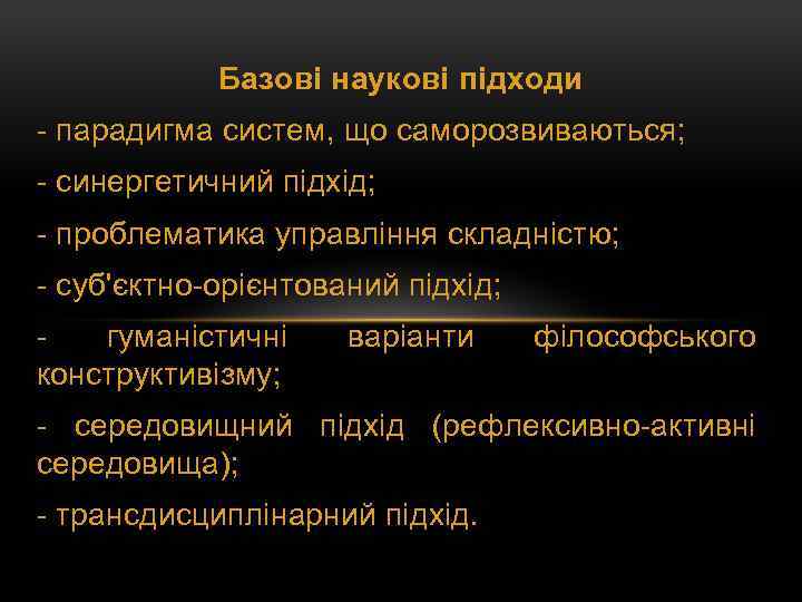 Базові наукові підходи - парадигма систем, що саморозвиваються; - синергетичний підхід; - проблематика управління