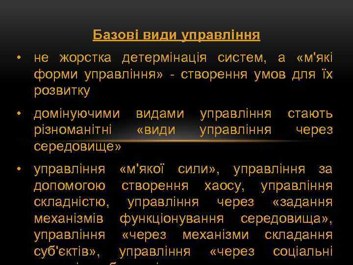 Базові види управління • не жорстка детермінація систем, а «м'які форми управління» - створення