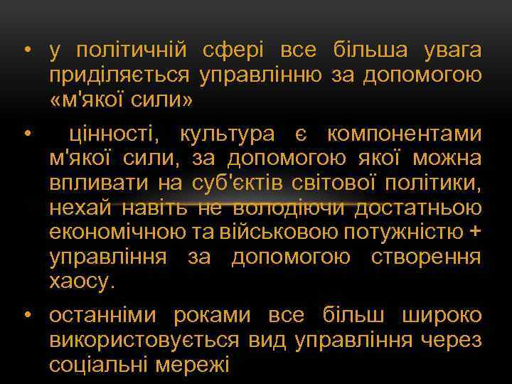  • у політичній сфері все більша увага приділяється управлінню за допомогою «м'якої сили»