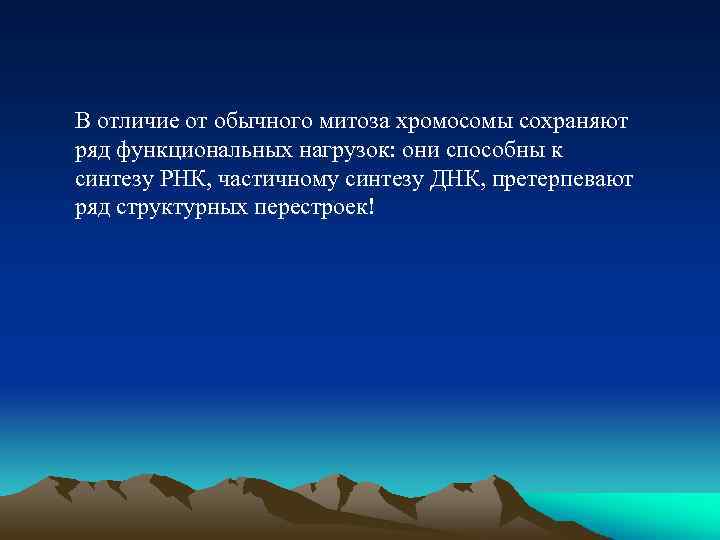 В отличие от обычного митоза хромосомы сохраняют ряд функциональных нагрузок: они способны к синтезу