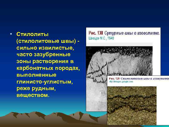  • Стилолиты (стилолитовые швы) сильно извилистые, часто зазубренные зоны растворения в карбонатных породах,