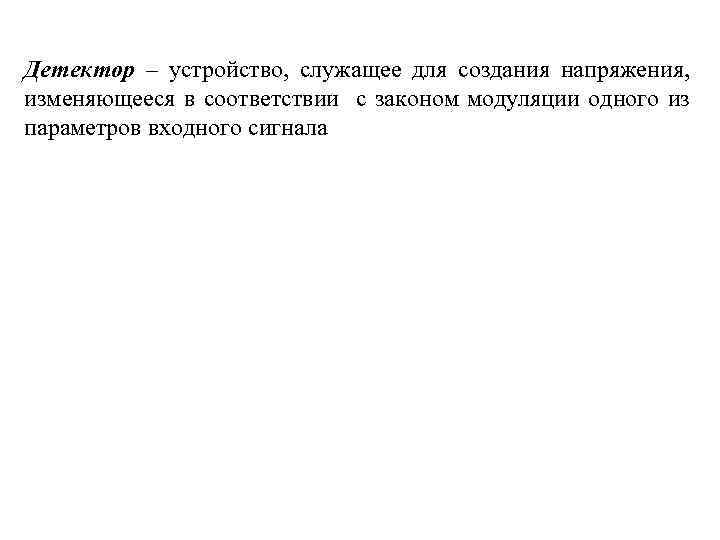 Детектор – устройство, служащее для создания напряжения, изменяющееся в соответствии с законом модуляции одного