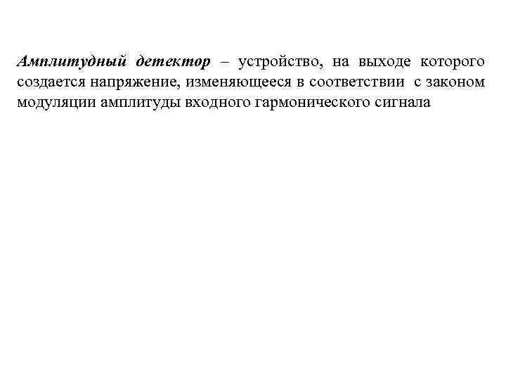 Амплитудный детектор – устройство, на выходе которого создается напряжение, изменяющееся в соответствии с законом