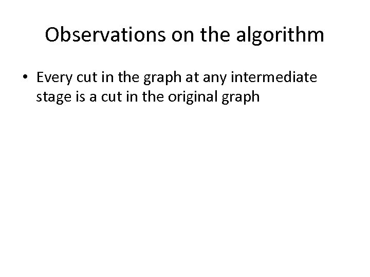 Observations on the algorithm • Every cut in the graph at any intermediate stage