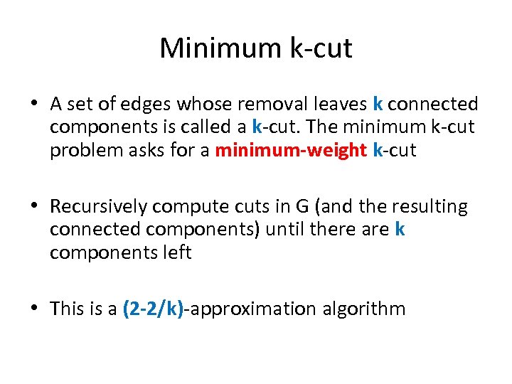 Minimum k-cut • A set of edges whose removal leaves k connected components is