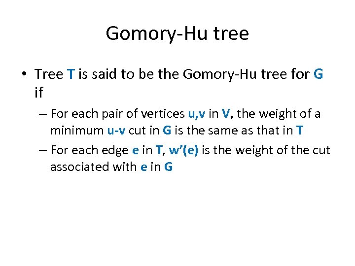 Gomory-Hu tree • Tree T is said to be the Gomory-Hu tree for G