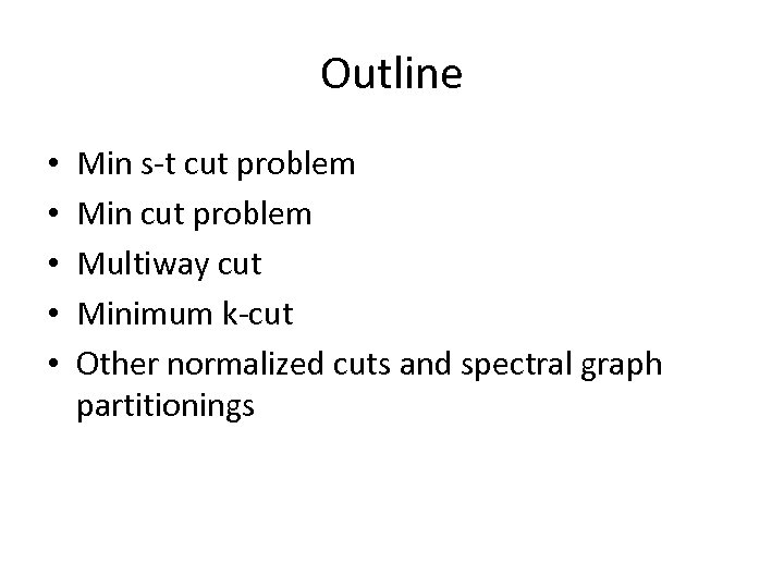 Outline • • • Min s-t cut problem Min cut problem Multiway cut Minimum
