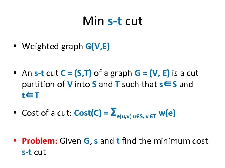 Min s-t cut • Weighted graph G(V, E) • An s-t cut C =