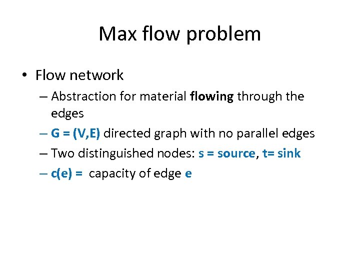Max flow problem • Flow network – Abstraction for material flowing through the edges
