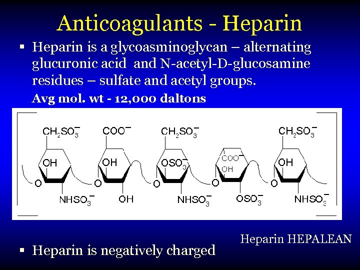 Anticoagulants - Heparin § Heparin is a glycoasminoglycan – alternating glucuronic acid and N-acetyl-D-glucosamine