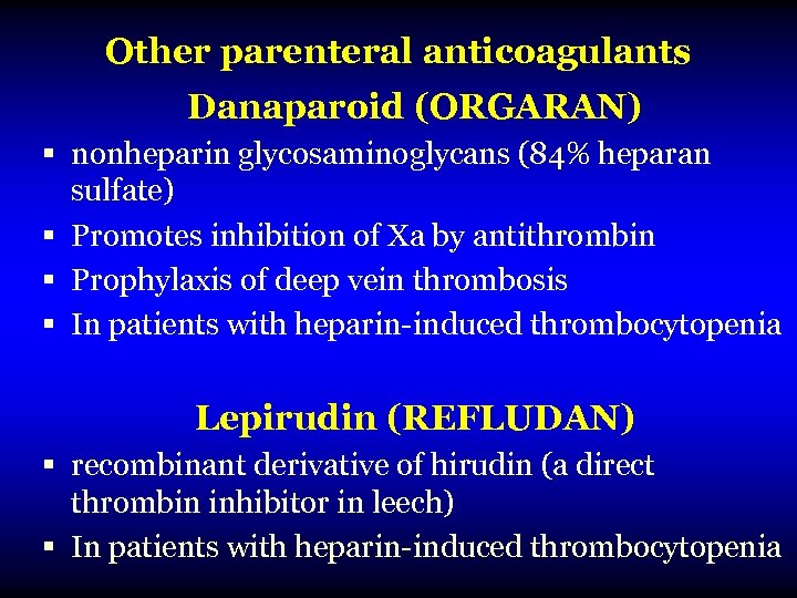 Other parenteral anticoagulants Danaparoid (ORGARAN) § nonheparin glycosaminoglycans (84% heparan sulfate) § Promotes inhibition