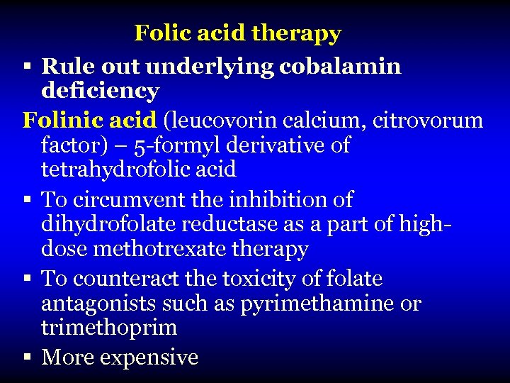 Folic acid therapy § Rule out underlying cobalamin deficiency Folinic acid (leucovorin calcium, citrovorum