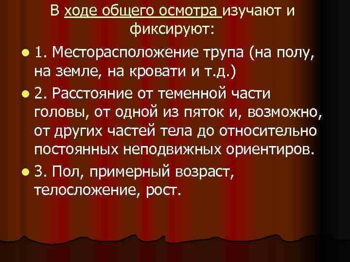 В ходе общего осмотра изучают и фиксируют: l 1. Месторасположение трупа (на полу, на