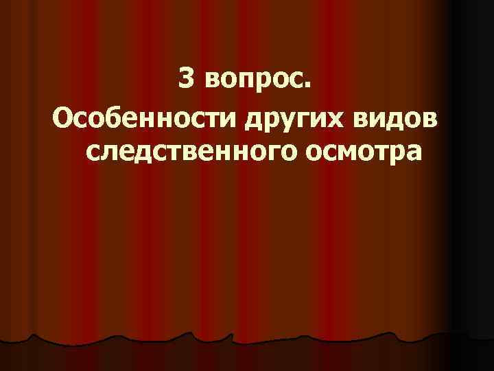 3 вопрос. Особенности других видов следственного осмотра 
